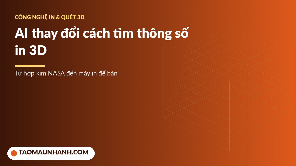 Trí tuệ nhân tạo tối ưu thông số in 3D