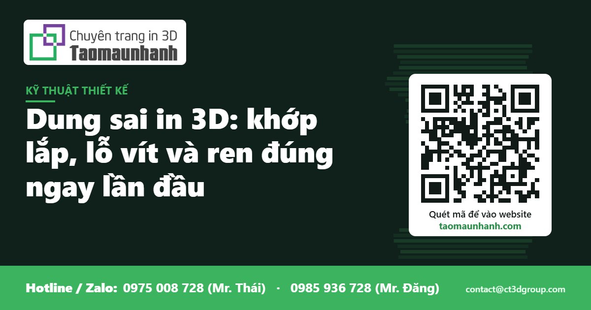 Dung sai in 3D: khớp lắp, lỗ vít và ren đúng ngay lần đầu - Tạo Mẫu Nhanh