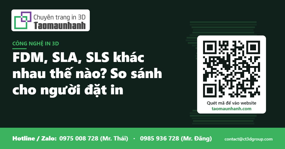 FDM, SLA, SLS khác nhau thế nào? So sánh cho người đặt in - Tạo Mẫu Nhanh