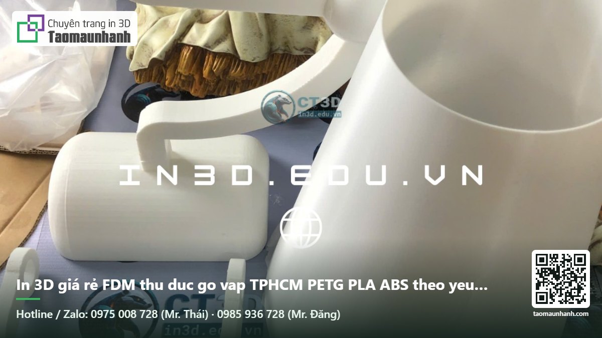 In 3D giá rẻ FDM thu duc go vap TPHCM PETG PLA ABS theo yeu cau dich vu in 3D gia cong - Tạo Mẫu Nhanh