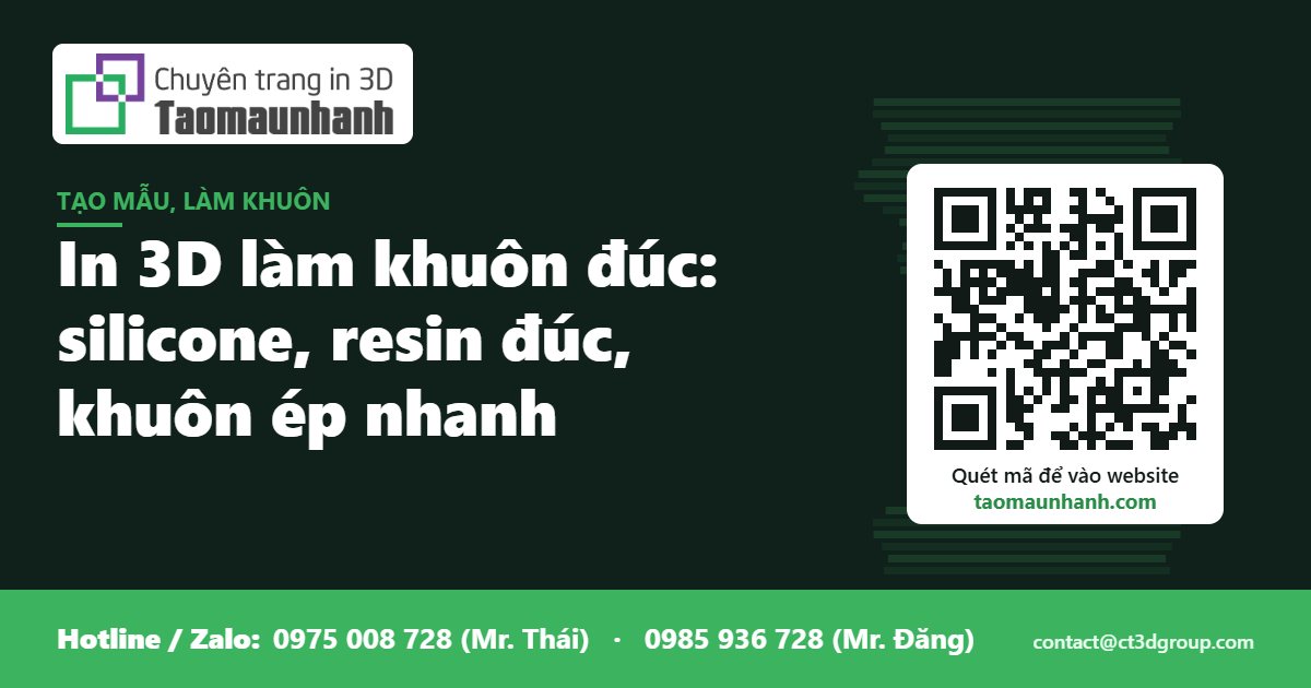 In 3D làm khuôn đúc: silicone, resin đúc, khuôn ép nhanh - Tạo Mẫu Nhanh