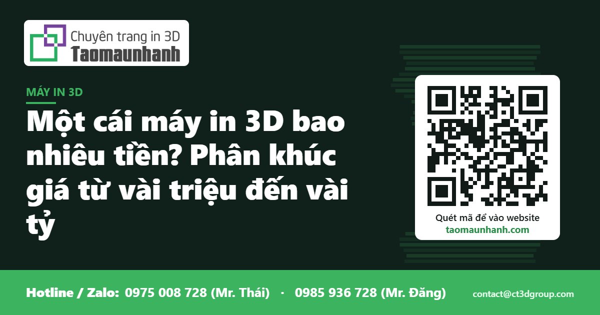 Một cái máy in 3D bao nhiêu tiền? Phân khúc giá từ vài triệu đến vài tỷ - Tạo Mẫu Nhanh