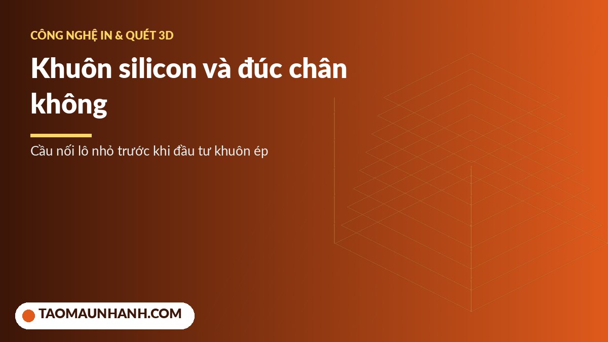 Đúc chân không trong khuôn silicon từ mẫu chủ in 3D