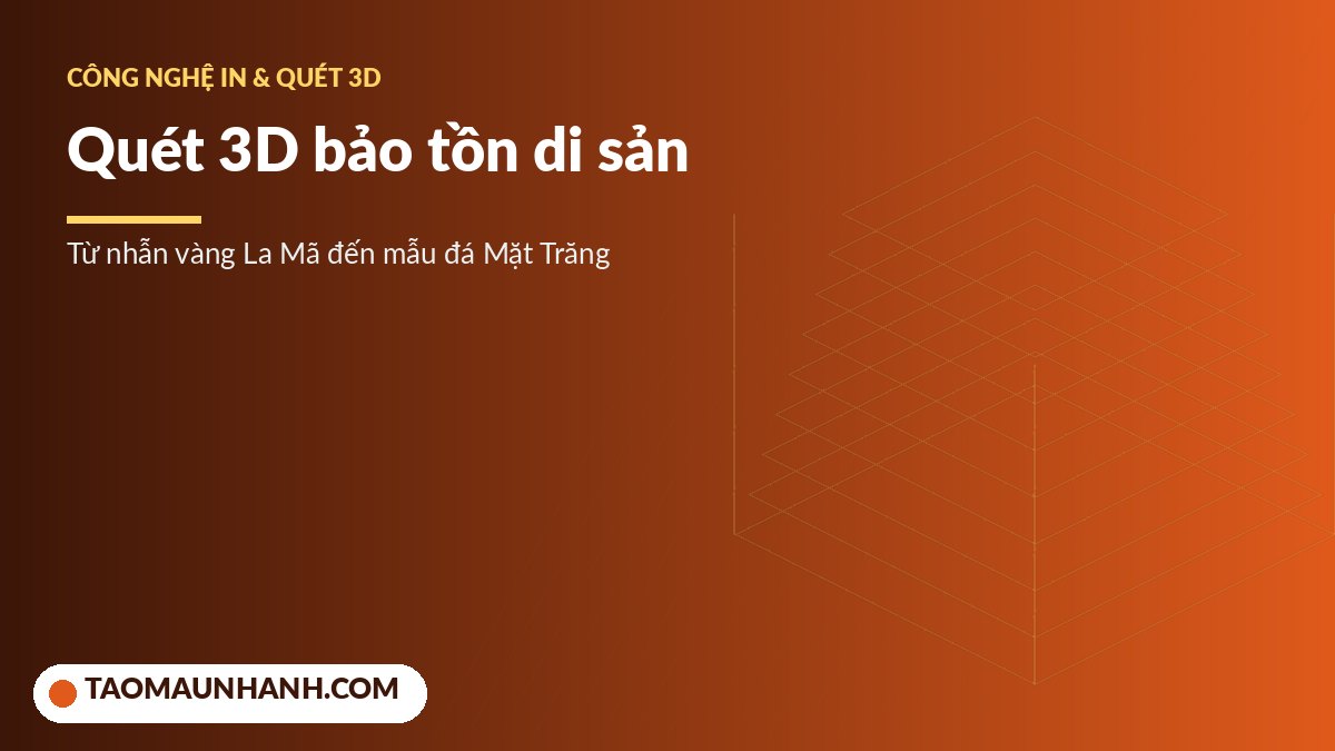Quét 3D số hóa hiện vật bảo tàng và di sản