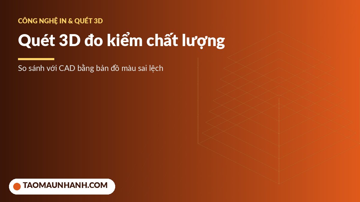 Đo kiểm chất lượng bằng máy quét 3D so sánh với CAD