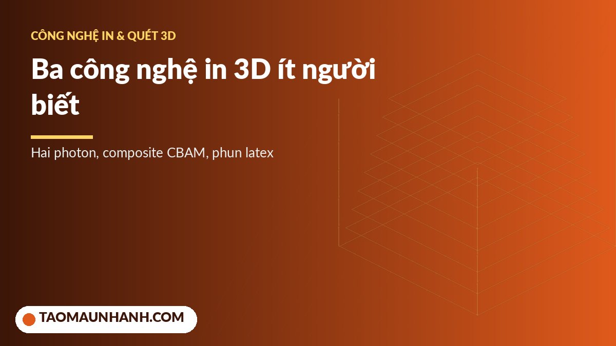 Các công nghệ in 3D mới ngoài FDM và resin tháng 10/2026